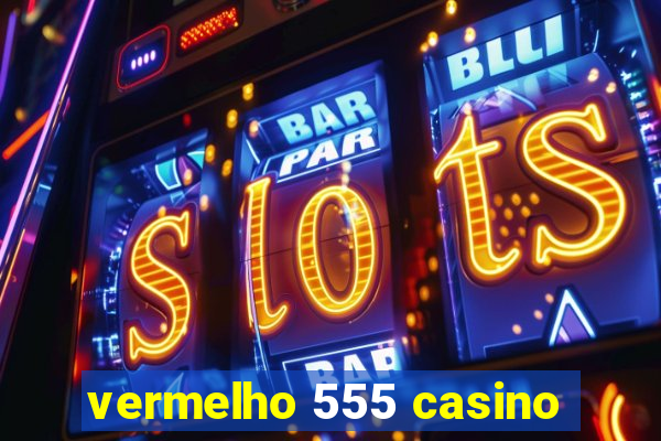 vermelho 555 casino